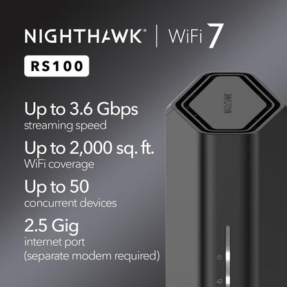 NETGEAR Nighthawk Dual-Band WiFi 7 Router (RS100) – Router Only, BE3600 Wireless Speed (up to 3.6 Gbps) - Covers up to 2,000 sq. ft., 50 Devices – 2.5 Gig Internet Port - Free Expert Help